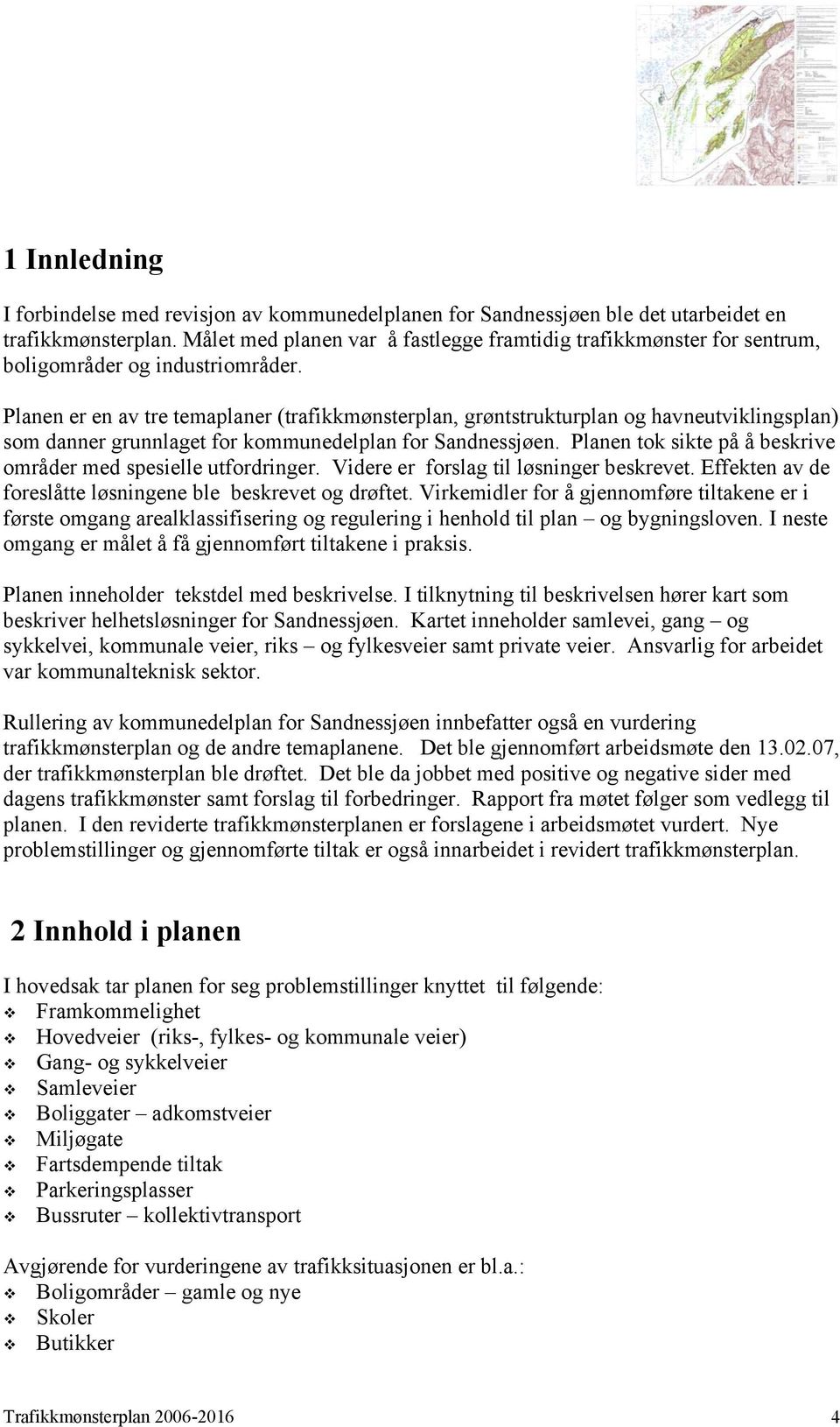 Planen er en av tre temaplaner (trafikkmønsterplan, grøntstrukturplan og havneutviklingsplan) som danner grunnlaget for kommunedelplan for Sandnessjøen.