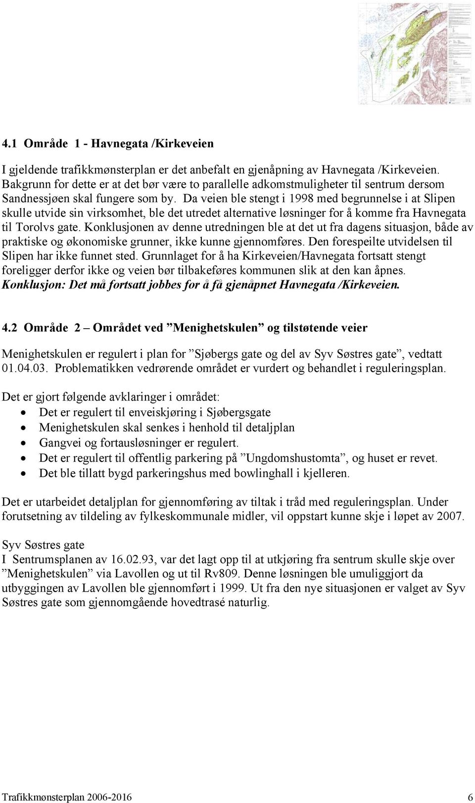 Da veien ble stengt i 1998 med begrunnelse i at Slipen skulle utvide sin virksomhet, ble det utredet alternative løsninger for å komme fra Havnegata til Torolvs gate.