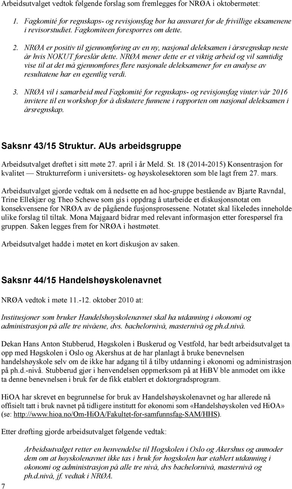 NRØA mener dette er et viktig arbeid og vil samtidig vise til at det må gjennomføres flere nasjonale deleksamener før en analyse av resultatene har en egentlig verdi. 3.