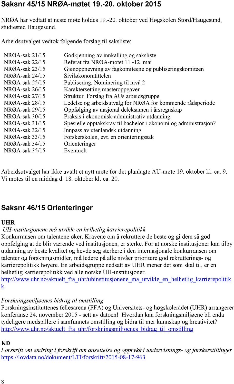 30/15 NRØA-sak 31/15 NRØA-sak 32/15 NRØA-sak 33/15 NRØA-sak 34/15 NRØA-sak 35/15 Godkjenning av innkalling og saksliste Referat fra NRØA-møtet 11.-12.