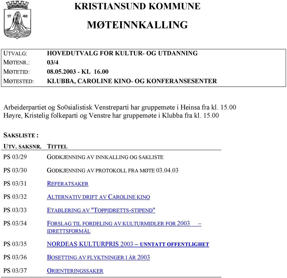 00 Høyre, Kristelig folkeparti og Venstre har gruppemøte i Klubba fra kl. 15.00 SAKSLISTE : UTV. SAKSNR.