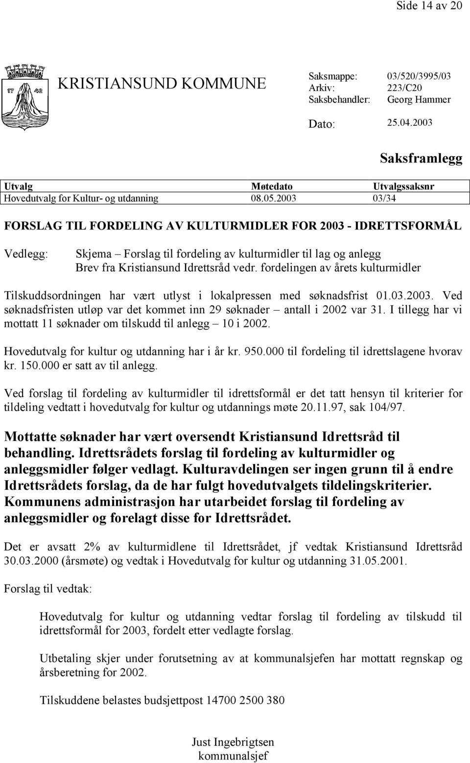 2003 03/34 FORSLAG TIL FORDELING AV KULTURMIDLER FOR 2003 - IDRETTSFORMÅL Vedlegg: Skjema Forslag til fordeling av kulturmidler til lag og anlegg Brev fra Kristiansund Idrettsråd vedr.