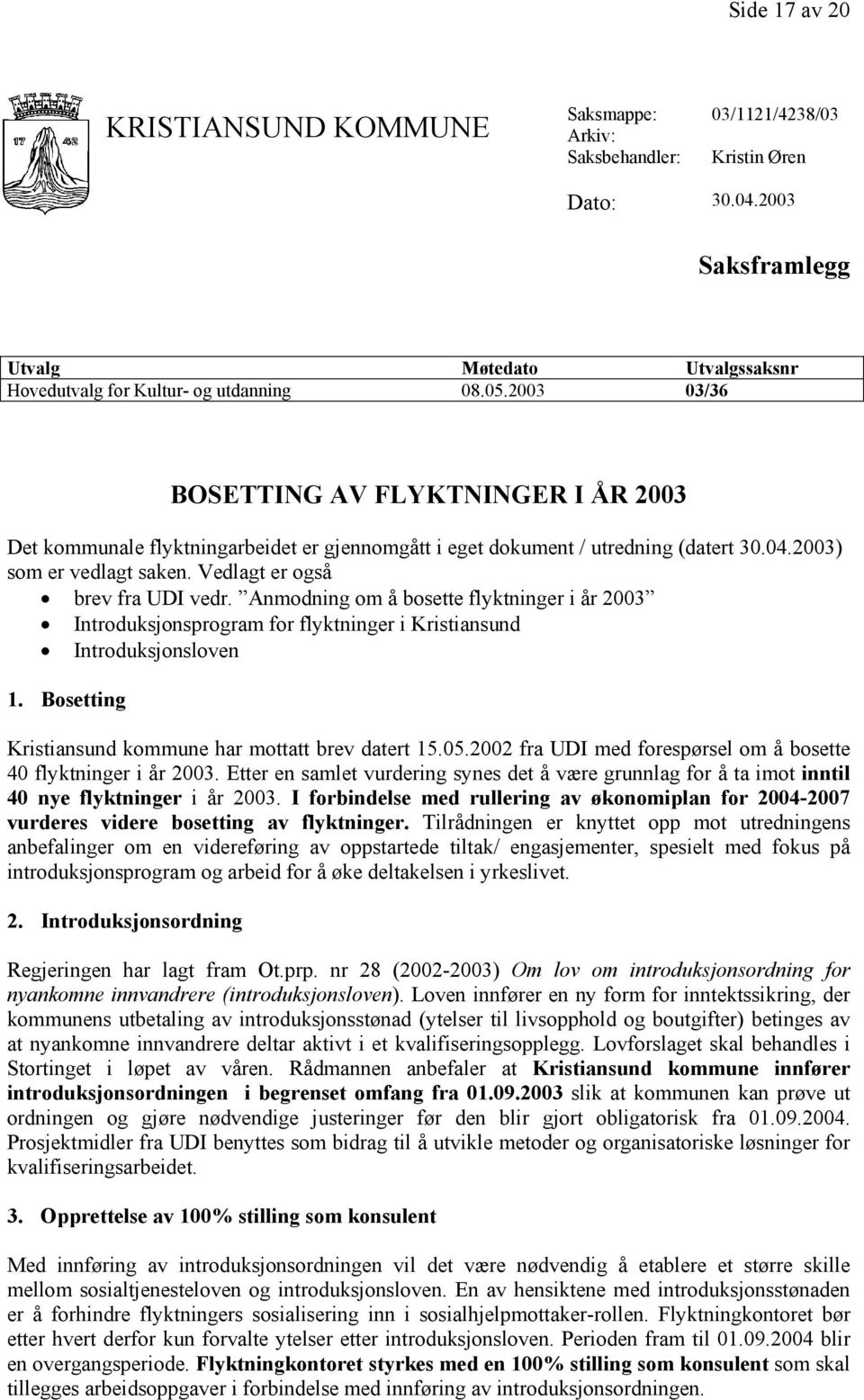 Anmodning om å bosette flyktninger i år 2003 Introduksjonsprogram for flyktninger i Kristiansund Introduksjonsloven 1. Bosetting Kristiansund kommune har mottatt brev datert 15.05.