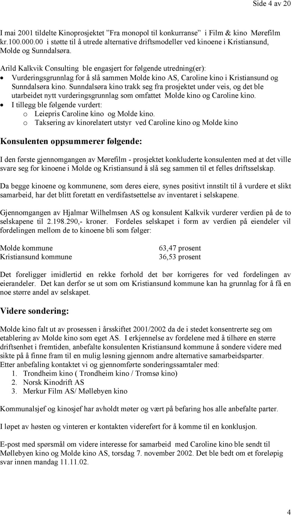 Arild Kalkvik Consulting ble engasjert for følgende utredning(er): Vurderingsgrunnlag for å slå sammen Molde kino AS, Caroline kino i Kristiansund og Sunndalsøra kino.