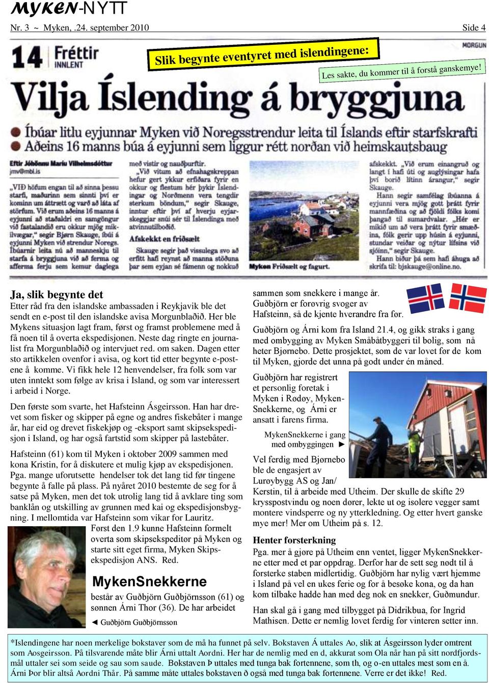 Her ble Mykens situasjon lagt fram, først og framst problemene med å få noen til å overta ekspedisjonen. Neste dag ringte en journalist fra Morgunblaðið og intervjuet red. om saken.