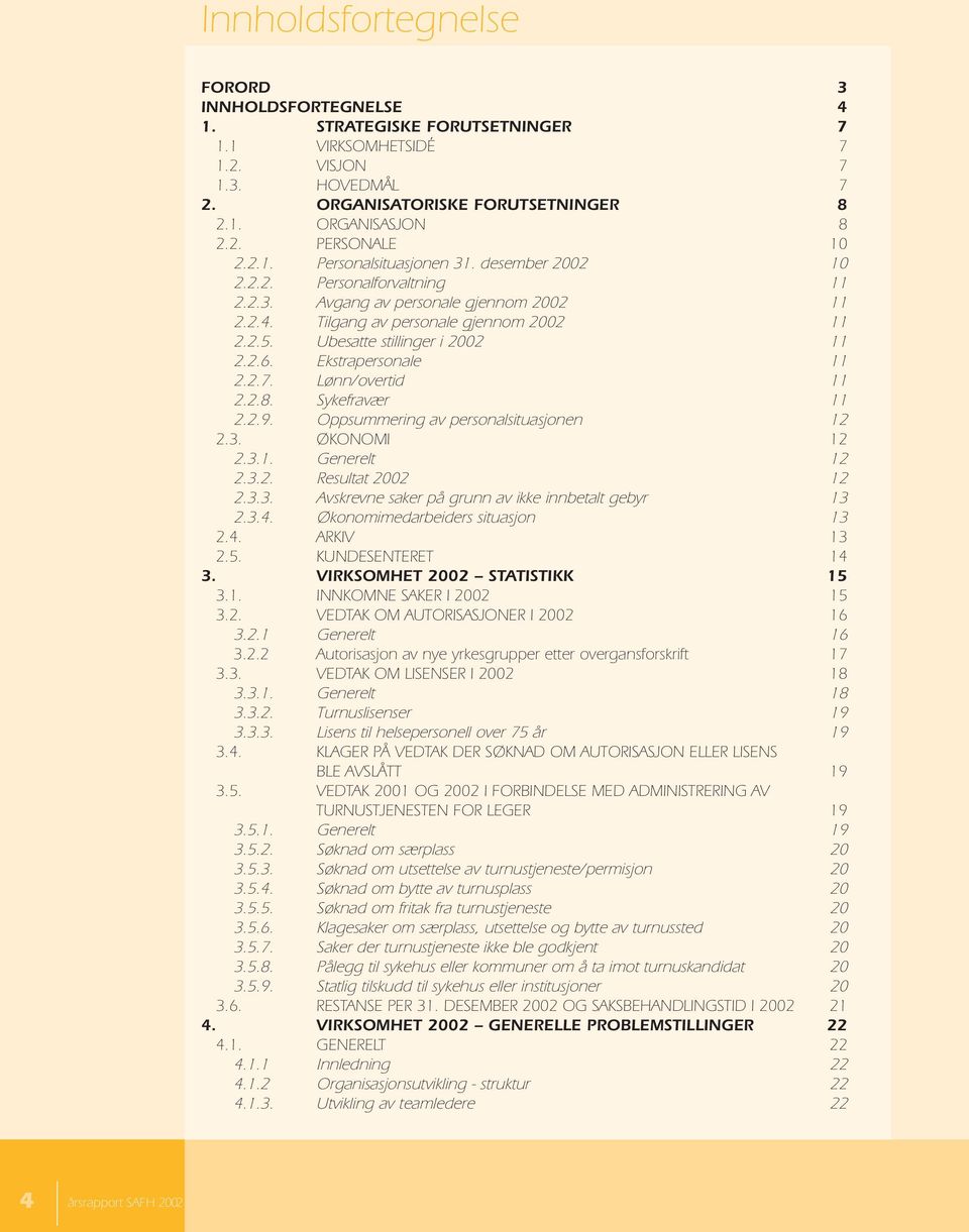 Ubesatte stillinger i 2002 11 2.2.6. Ekstrapersonale 11 2.2.7. Lønn/overtid 11 2.2.8. Sykefravær 11 2.2.9. Oppsummering av personalsituasjonen 12 2.3. ØKONOMI 12 2.3.1. Generelt 12 2.3.2. Resultat 2002 12 2.