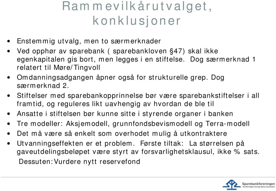 Stiftelser med sparebankopprinnelse bør være sparebankstiftelser i all framtid, og reguleres likt uavhengig av hvordan de ble til Ansatte i stiftelsen bør kunne sitte i styrende organer i banken