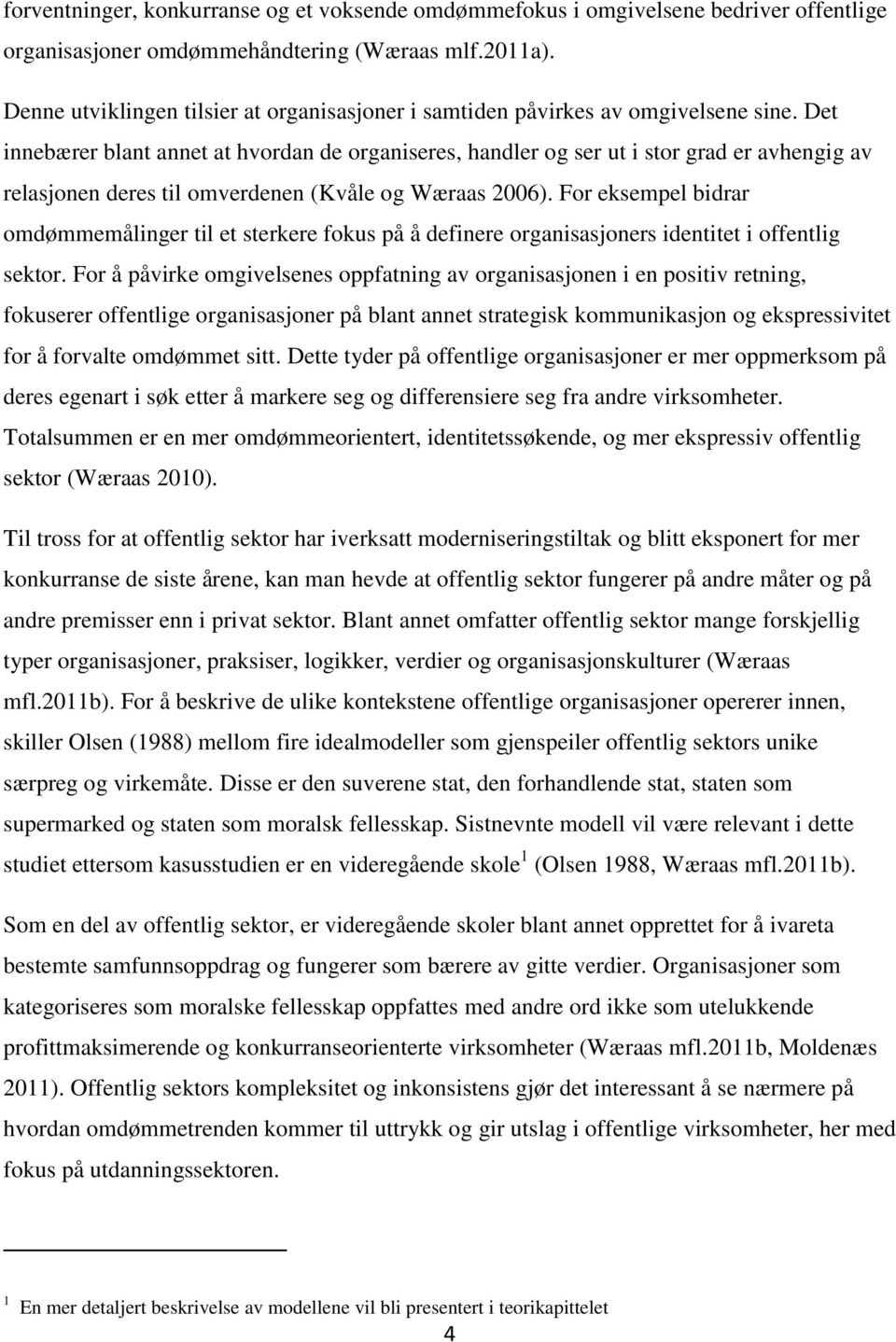 Det innebærer blant annet at hvordan de organiseres, handler og ser ut i stor grad er avhengig av relasjonen deres til omverdenen (Kvåle og Wæraas 2006).