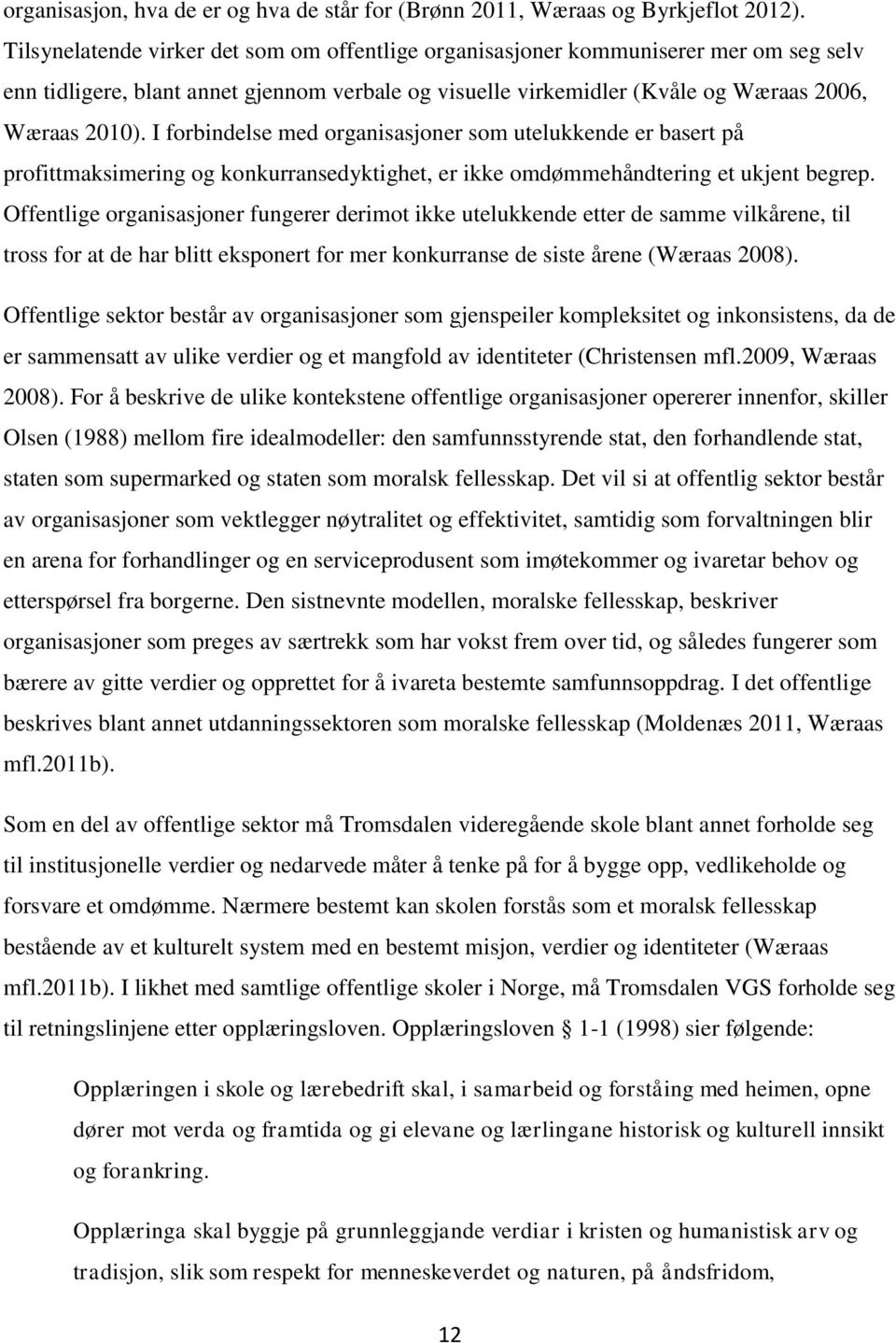 I forbindelse med organisasjoner som utelukkende er basert på profittmaksimering og konkurransedyktighet, er ikke omdømmehåndtering et ukjent begrep.