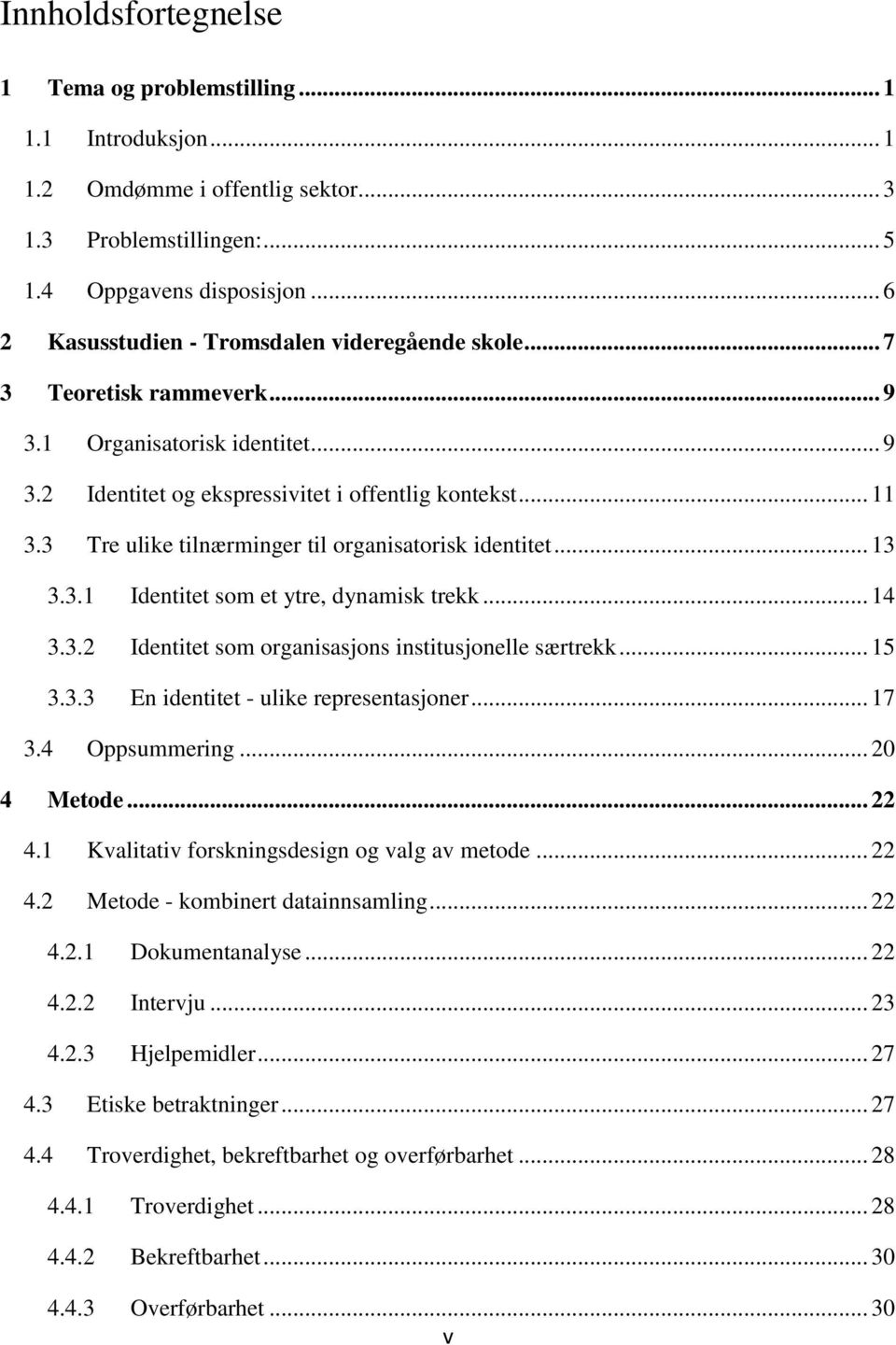 3 Tre ulike tilnærminger til organisatorisk identitet... 13 3.3.1 Identitet som et ytre, dynamisk trekk... 14 3.3.2 Identitet som organisasjons institusjonelle særtrekk... 15 3.3.3 En identitet - ulike representasjoner.