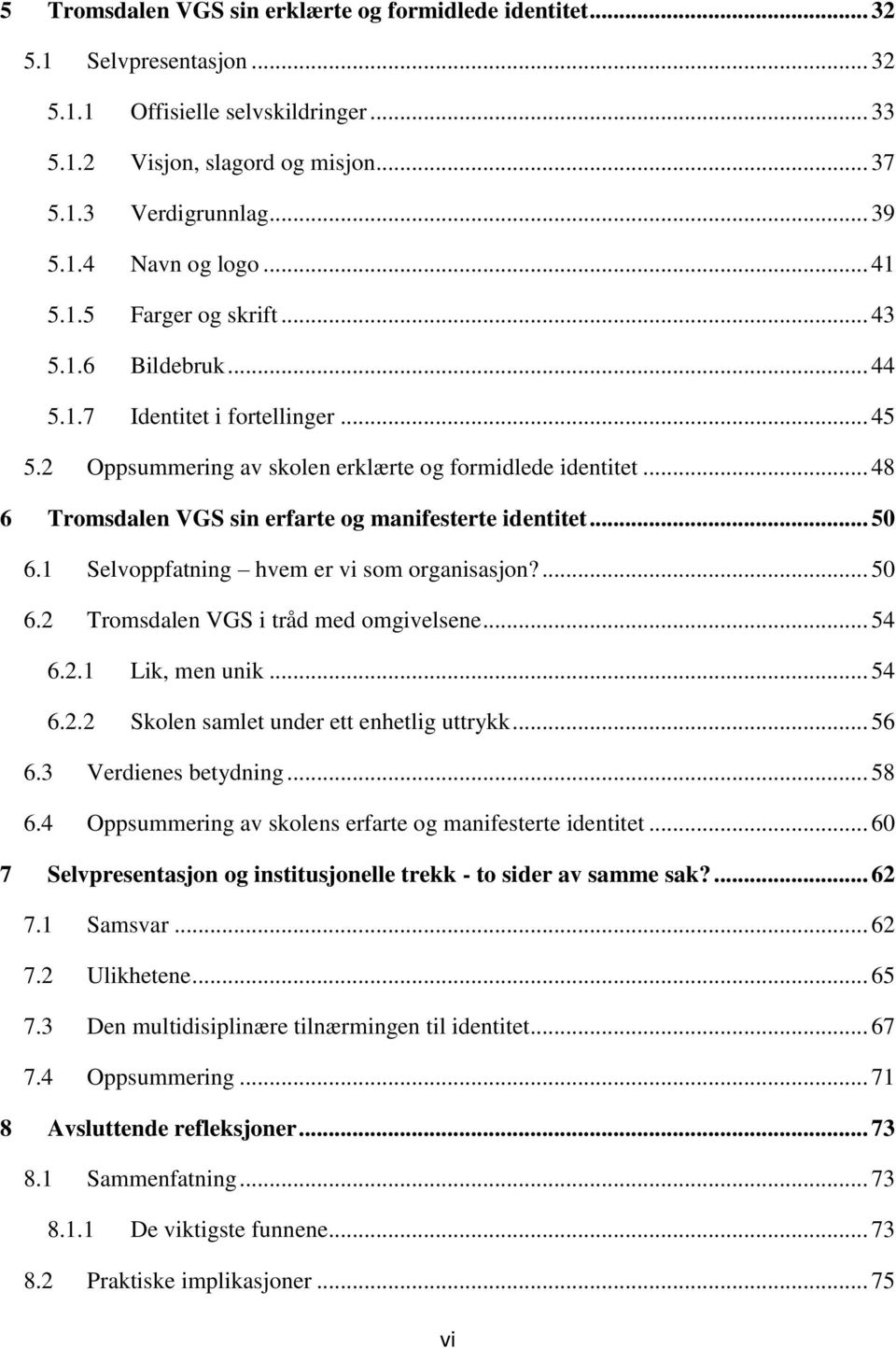 .. 48 6 Tromsdalen VGS sin erfarte og manifesterte identitet... 50 6.1 Selvoppfatning hvem er vi som organisasjon?... 50 6.2 Tromsdalen VGS i tråd med omgivelsene... 54 6.2.1 Lik, men unik... 54 6.2.2 Skolen samlet under ett enhetlig uttrykk.