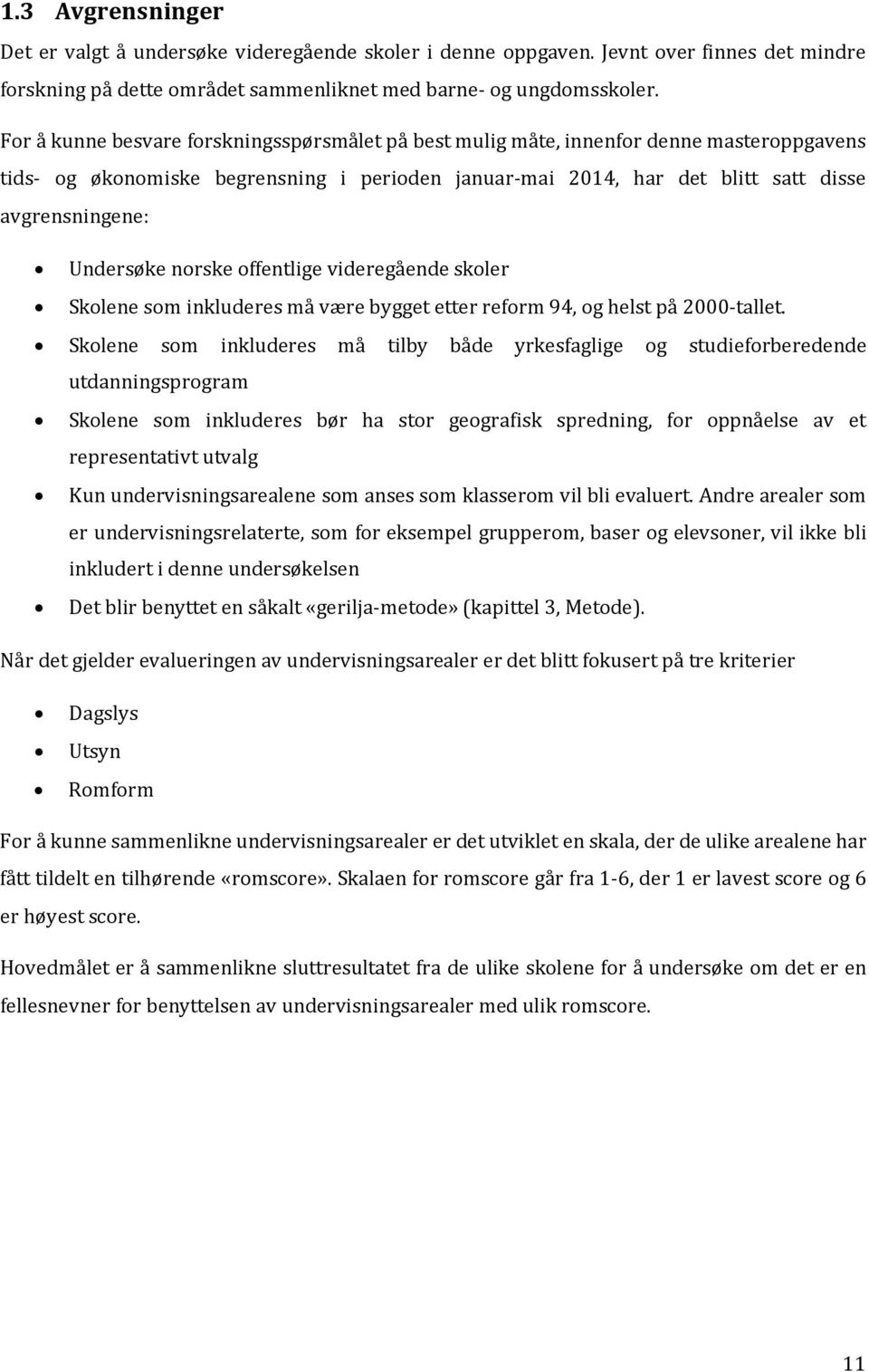 Undersøke norske offentlige videregående skoler Skolene som inkluderes må være bygget etter reform 94, og helst på 2000-tallet.