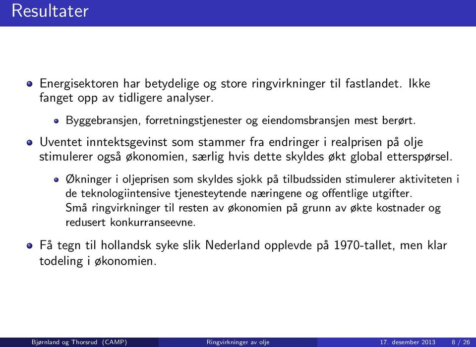 Økninger i oljeprisen som skyldes sjokk på tilbudssiden stimulerer aktiviteten i de teknologiintensive tjenesteytende næringene og offentlige utgifter.