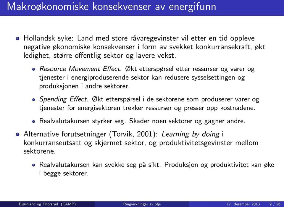 Økt etterspørsel etter ressurser og varer og tjenester i energiproduserende sektor kan redusere sysselsettingen og produksjonen i andre sektorer. Spending Effect.