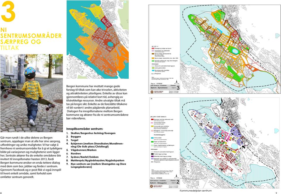 20-4 Planlagte og mulige nye byrom Ferdselsårer fra middelalder (kulturminnegrunnlaget) Byrom anlagt i førindustriell tid, dvs. før ca.1850 (kulturminnegrunnlaget) Byrom anlagt i industriell tid, dvs.