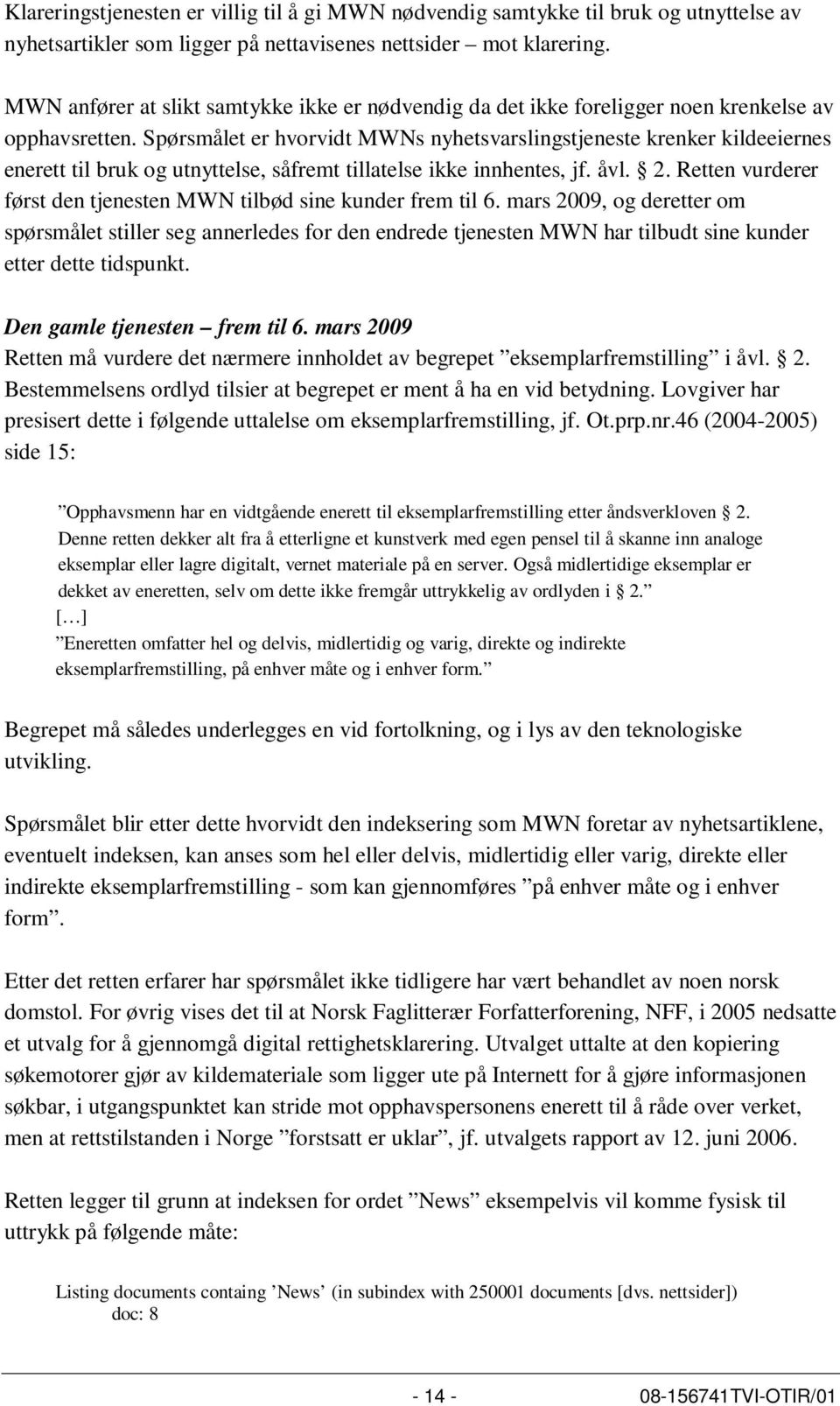 Spørsmålet er hvorvidt MWNs nyhetsvarslingstjeneste krenker kildeeiernes enerett til bruk og utnyttelse, såfremt tillatelse ikke innhentes, jf. åvl. 2.