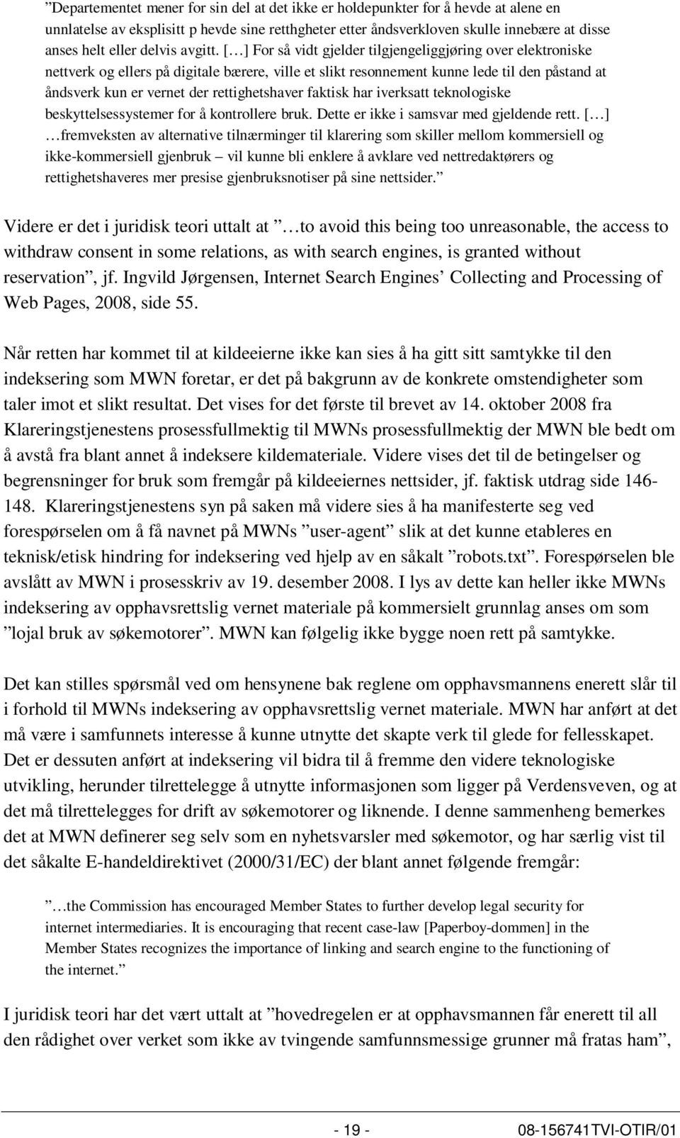 [ ] For så vidt gjelder tilgjengeliggjøring over elektroniske nettverk og ellers på digitale bærere, ville et slikt resonnement kunne lede til den påstand at åndsverk kun er vernet der