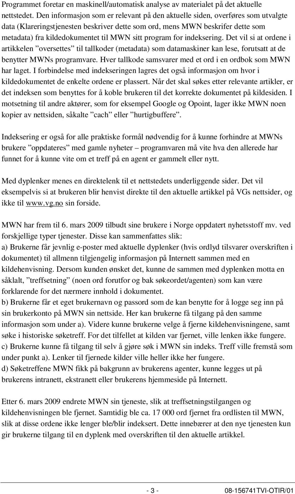 sitt program for indeksering. Det vil si at ordene i artikkelen oversettes til tallkoder (metadata) som datamaskiner kan lese, forutsatt at de benytter MWNs programvare.