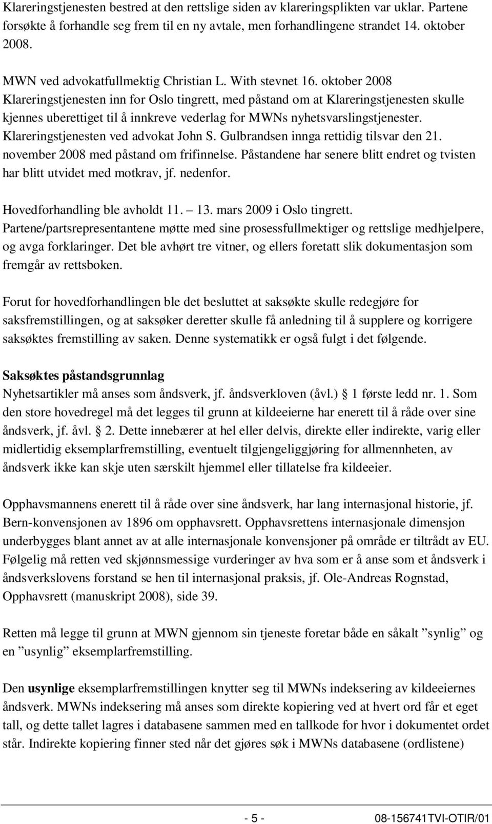 oktober 2008 Klareringstjenesten inn for Oslo tingrett, med påstand om at Klareringstjenesten skulle kjennes uberettiget til å innkreve vederlag for MWNs nyhetsvarslingstjenester.