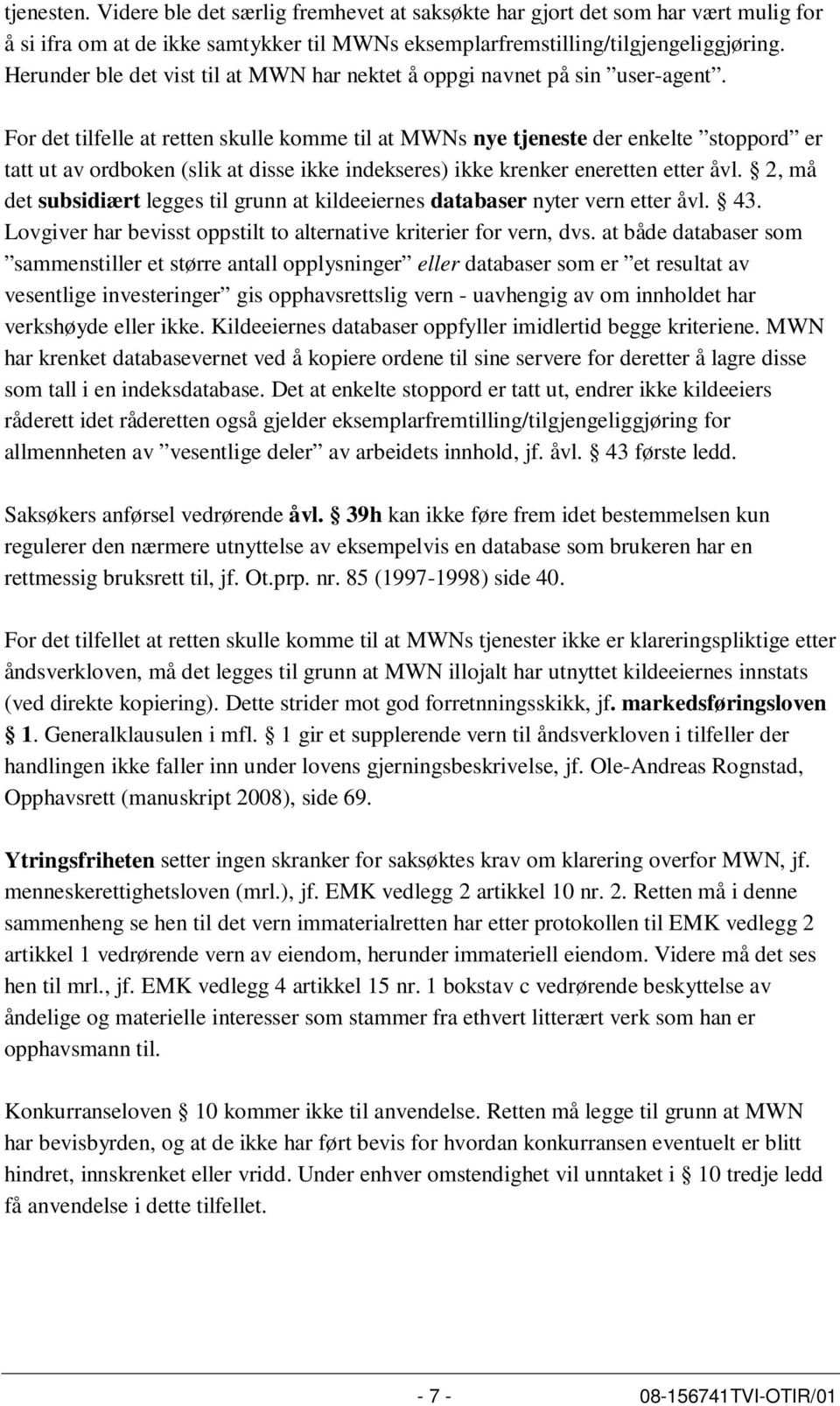 For det tilfelle at retten skulle komme til at MWNs nye tjeneste der enkelte stoppord er tatt ut av ordboken (slik at disse ikke indekseres) ikke krenker eneretten etter åvl.