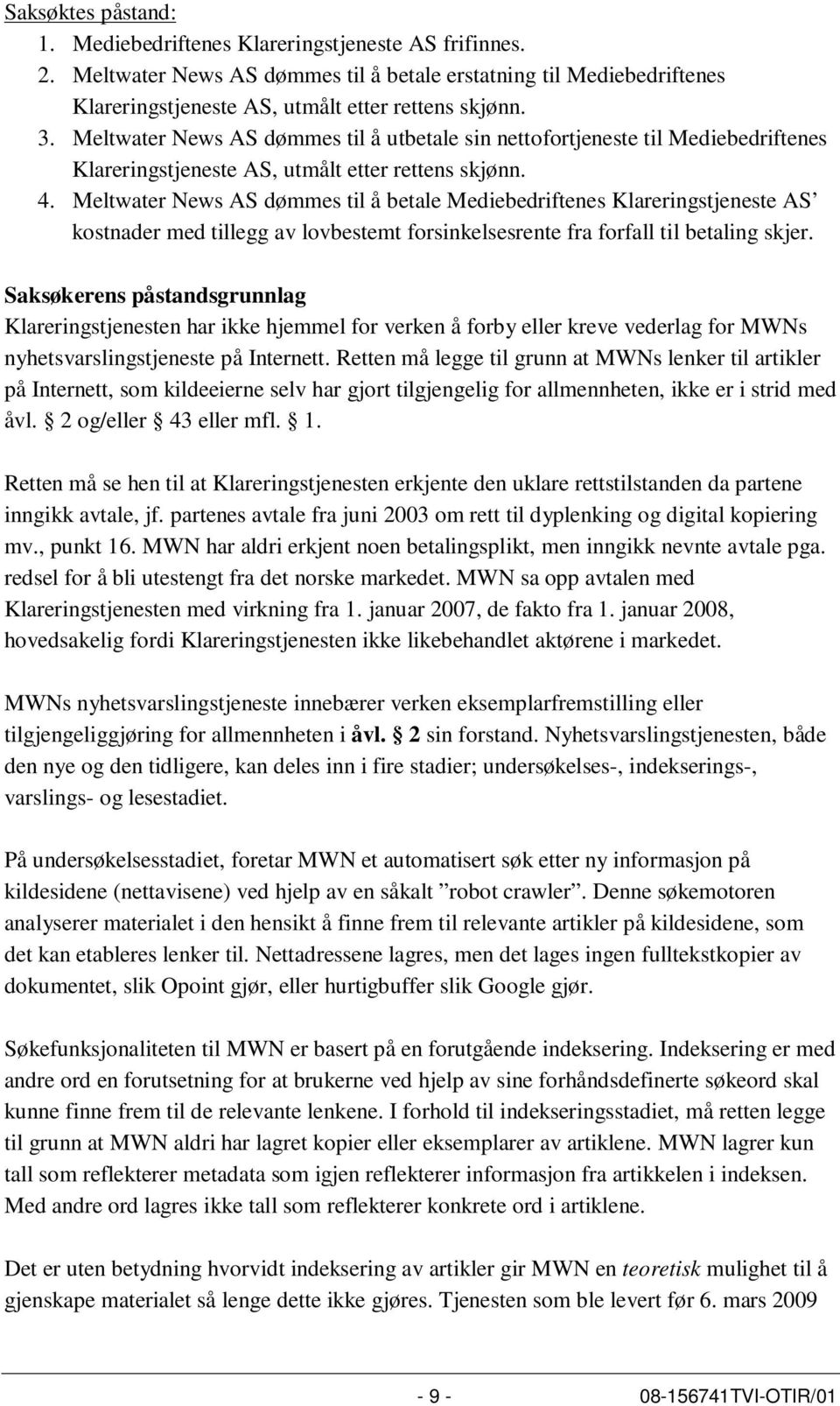 Meltwater News AS dømmes til å betale Mediebedriftenes Klareringstjeneste AS kostnader med tillegg av lovbestemt forsinkelsesrente fra forfall til betaling skjer.