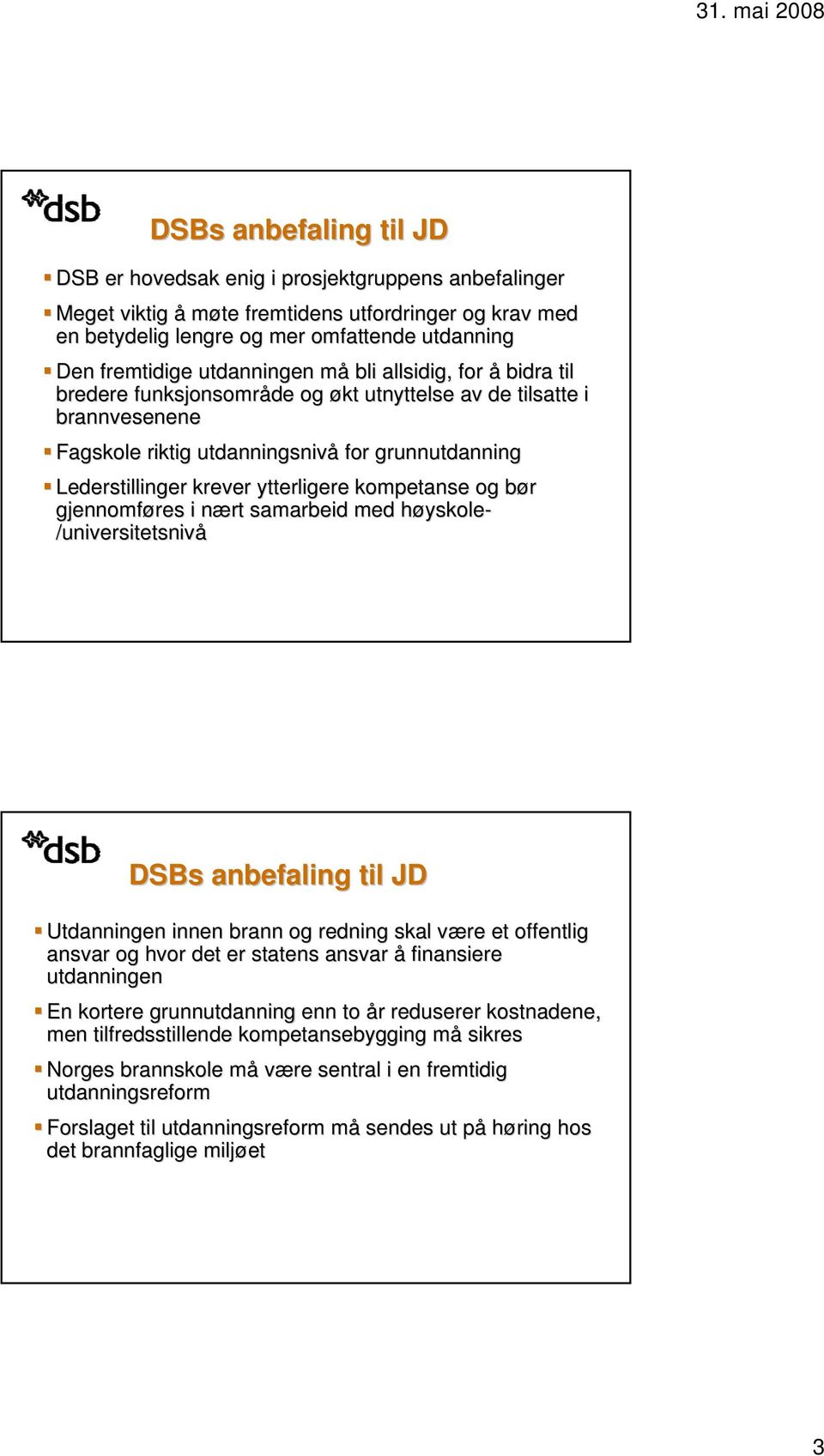 ytterligere kompetanse og bør b gjennomføres i nært n samarbeid med høyskoleh yskole- /universitetsnivå DSBs anbefaling til JD Utdanningen innen brann og redning skal være v et offentlig ansvar og