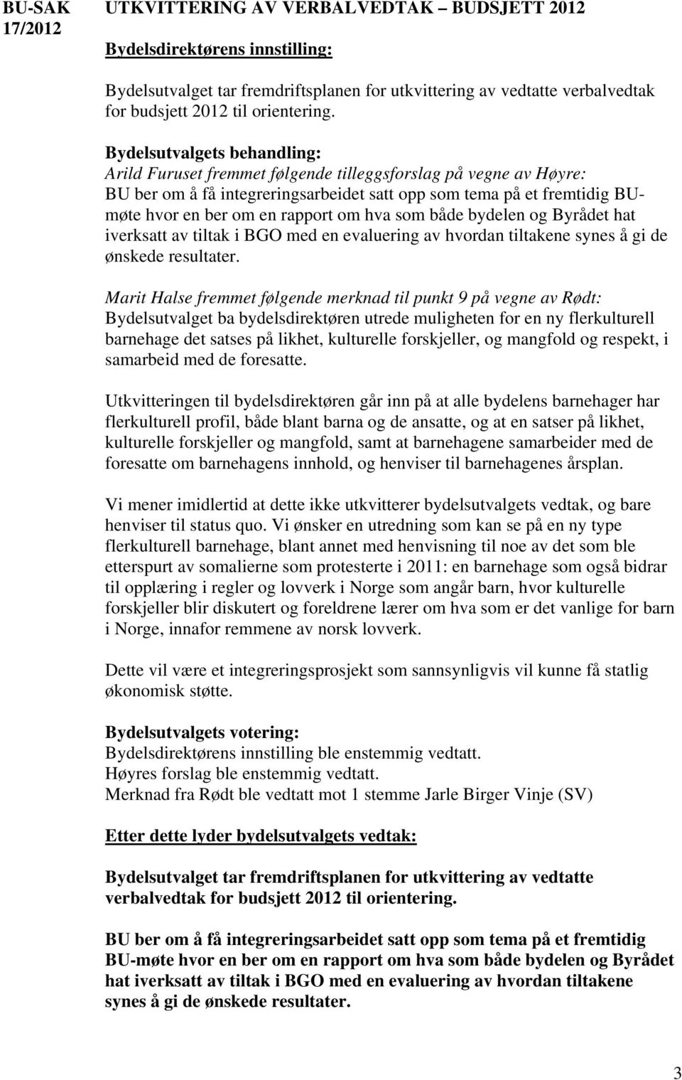Bydelsutvalgets behandling: Arild Furuset fremmet følgende tilleggsforslag på vegne av Høyre: BU ber om å få integreringsarbeidet satt opp som tema på et fremtidig BUmøte hvor en ber om en rapport om