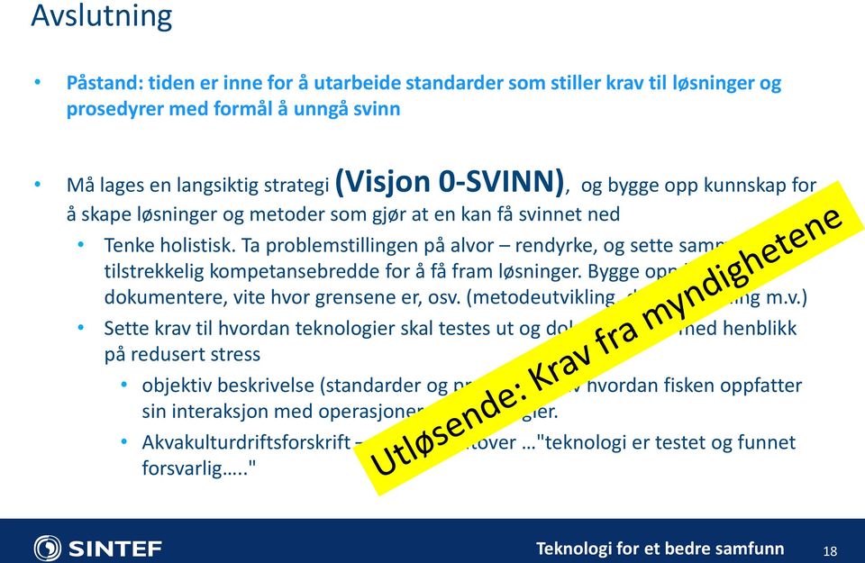 Ta problemstillingen på alvor rendyrke, og sette sammen tilstrekkelig kompetansebredde for å få fram løsninger. Bygge opp kunnskap, dokumentere, vite hvor grensene er, osv.