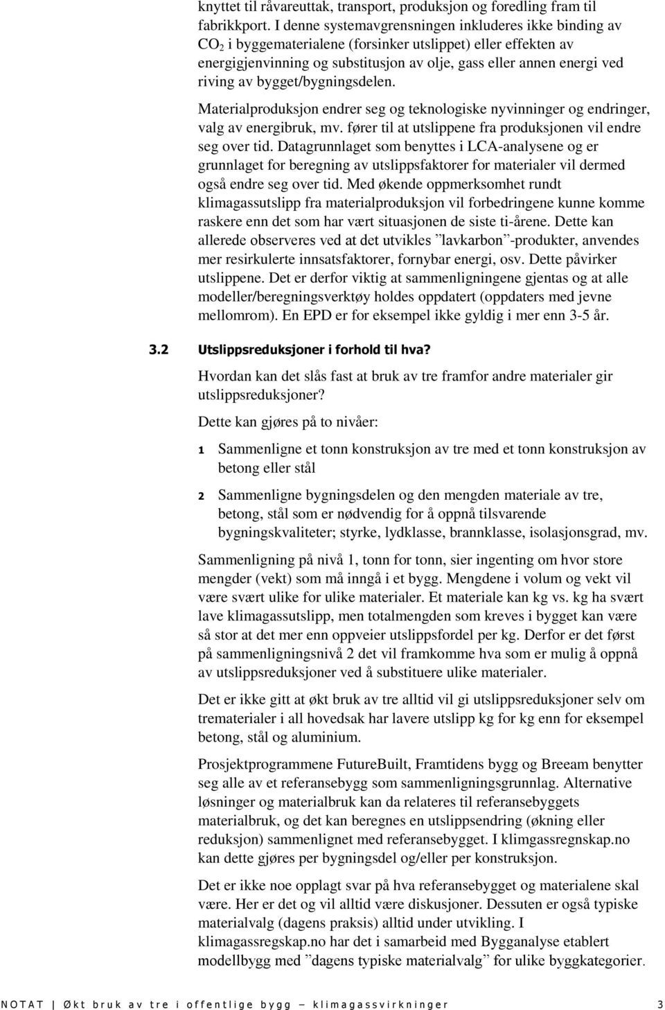 bygget/bygningsdelen. Materialproduksjon endrer seg og teknologiske nyvinninger og endringer, valg av energibruk, mv. fører til at utslippene fra produksjonen vil endre seg over tid.