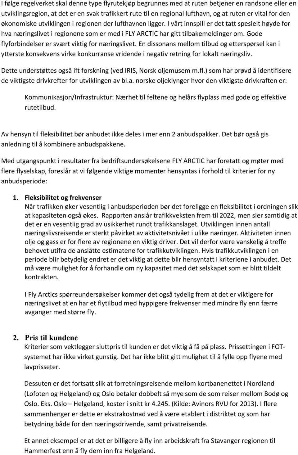 Gode flyforbindelser er svært viktig for næringslivet. En dissonans mellom tilbud og etterspørsel kan i ytterste konsekvens virke konkurranse vridende i negativ retning for lokalt næringsliv.