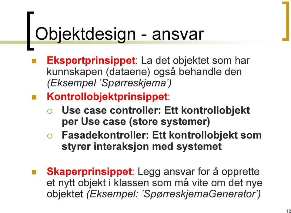 (store systemer) Fasadekontroller: Ett kontrollobjekt som styrer interaksjon med systemet Skaperprinsippet: