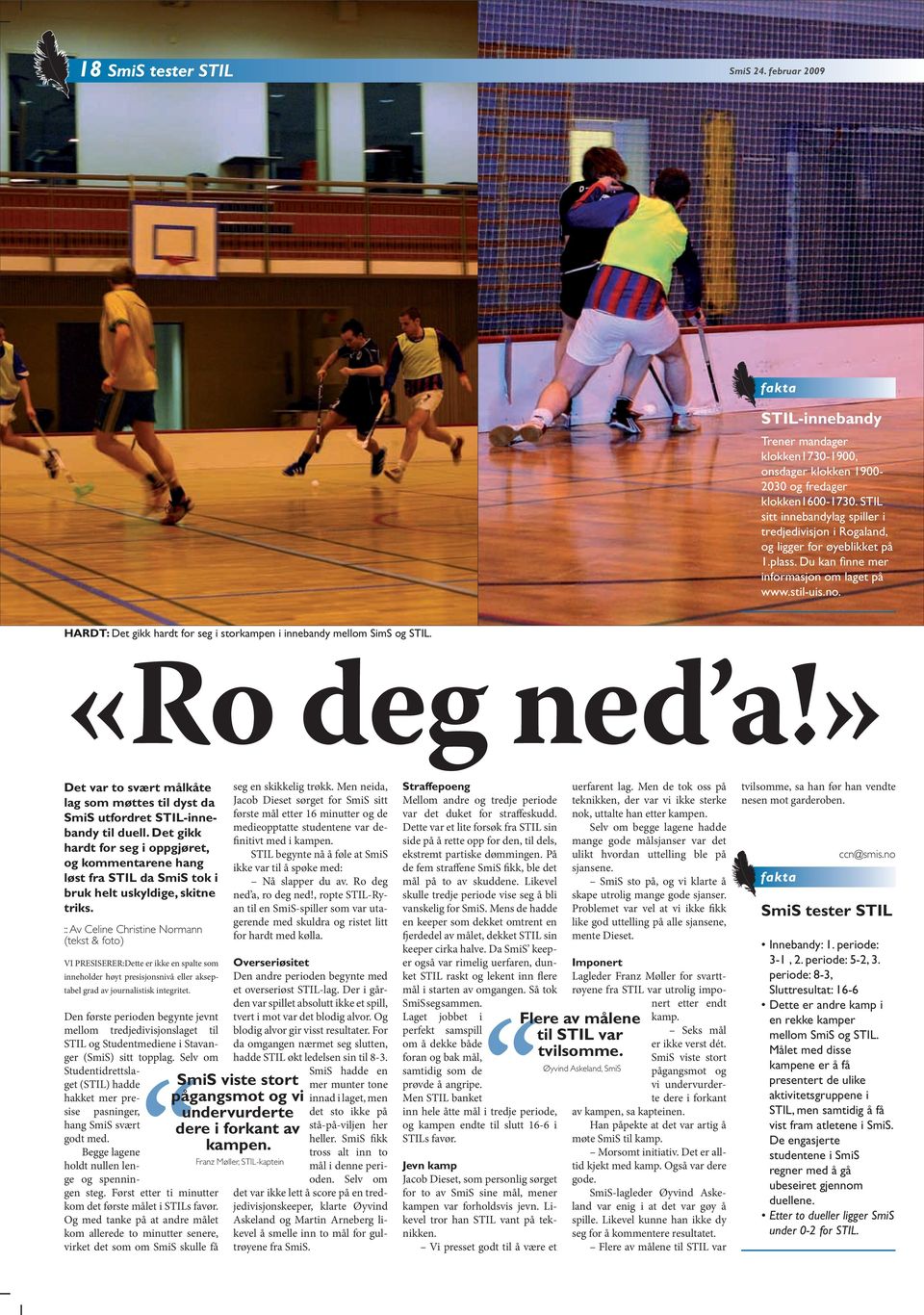 HARDT : Det gikk hardt for seg i storkampen i innebandy mellom SimS og STIL. «Ro deg ned a!» Det var to svært målkåte lag som møttes til dyst da SmiS utfordret STIL-innebandy til duell.