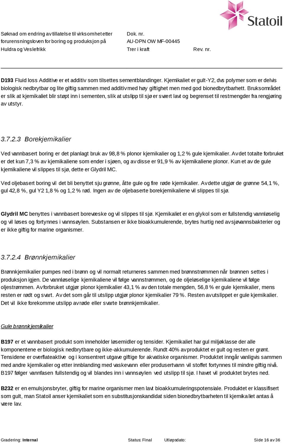 Bruksområdet er slik at kjemikaliet blir støpt inn i sementen, slik at utslipp til sjø er svært lavt og begrenset til restmengder fra rengjøring av utstyr. 3.7.2.