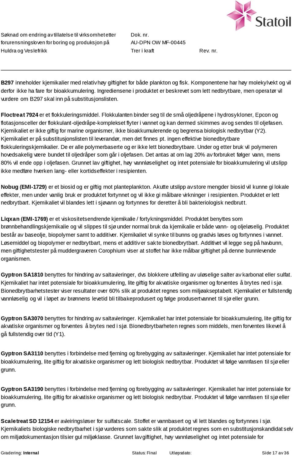 Flokkulanten binder seg til de små oljedråpene i hydrosykloner, Epcon og flotasjonsceller der flokkulant-oljedråpe-komplekset flyter i vannet og kan dermed skimmes av og sendes til oljefasen.