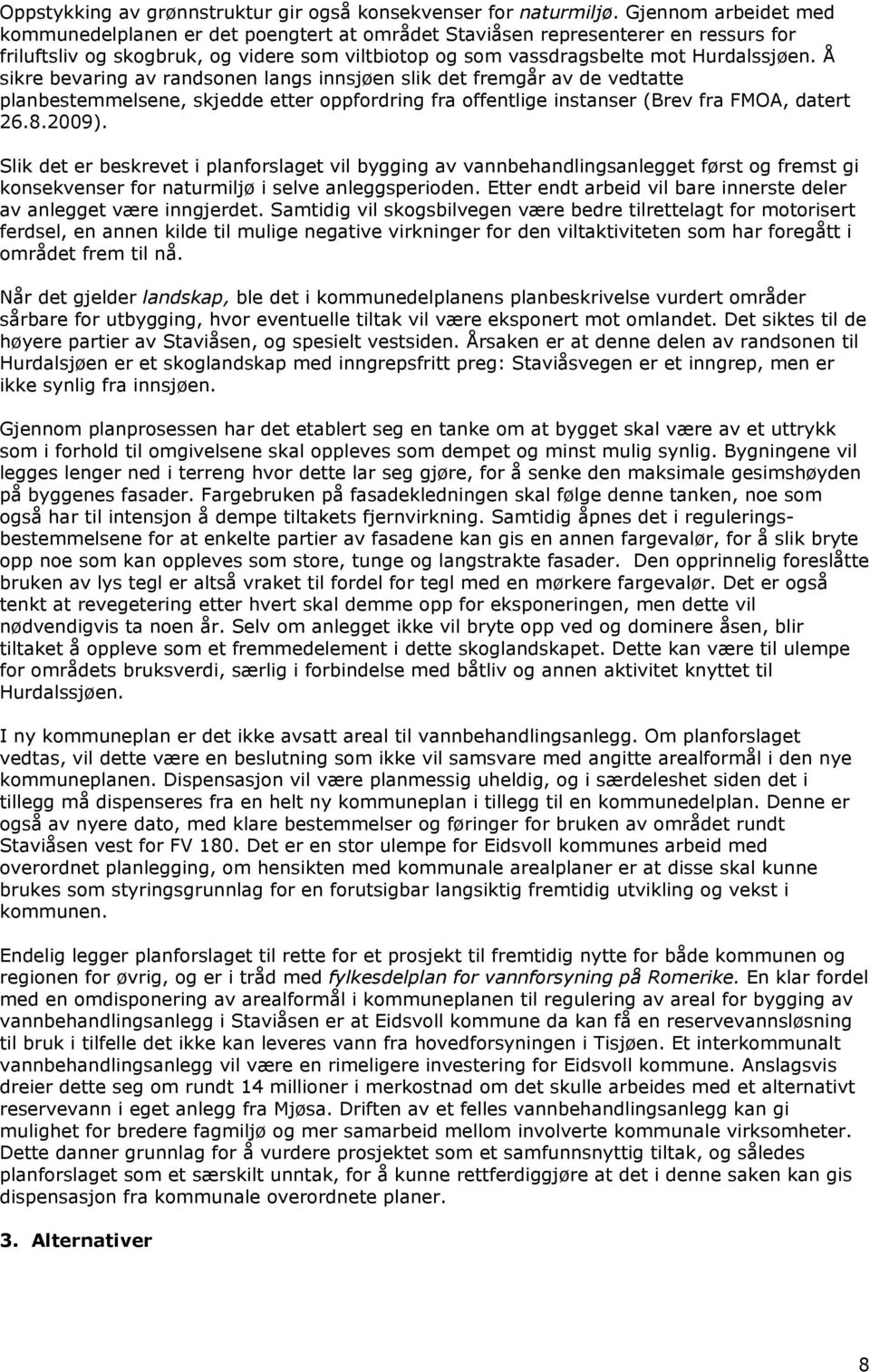 Å sikre bevaring av randsonen langs innsjøen slik det fremgår av de vedtatte planbestemmelsene, skjedde etter oppfordring fra offentlige instanser (Brev fra FMOA, datert 26.8.2009).