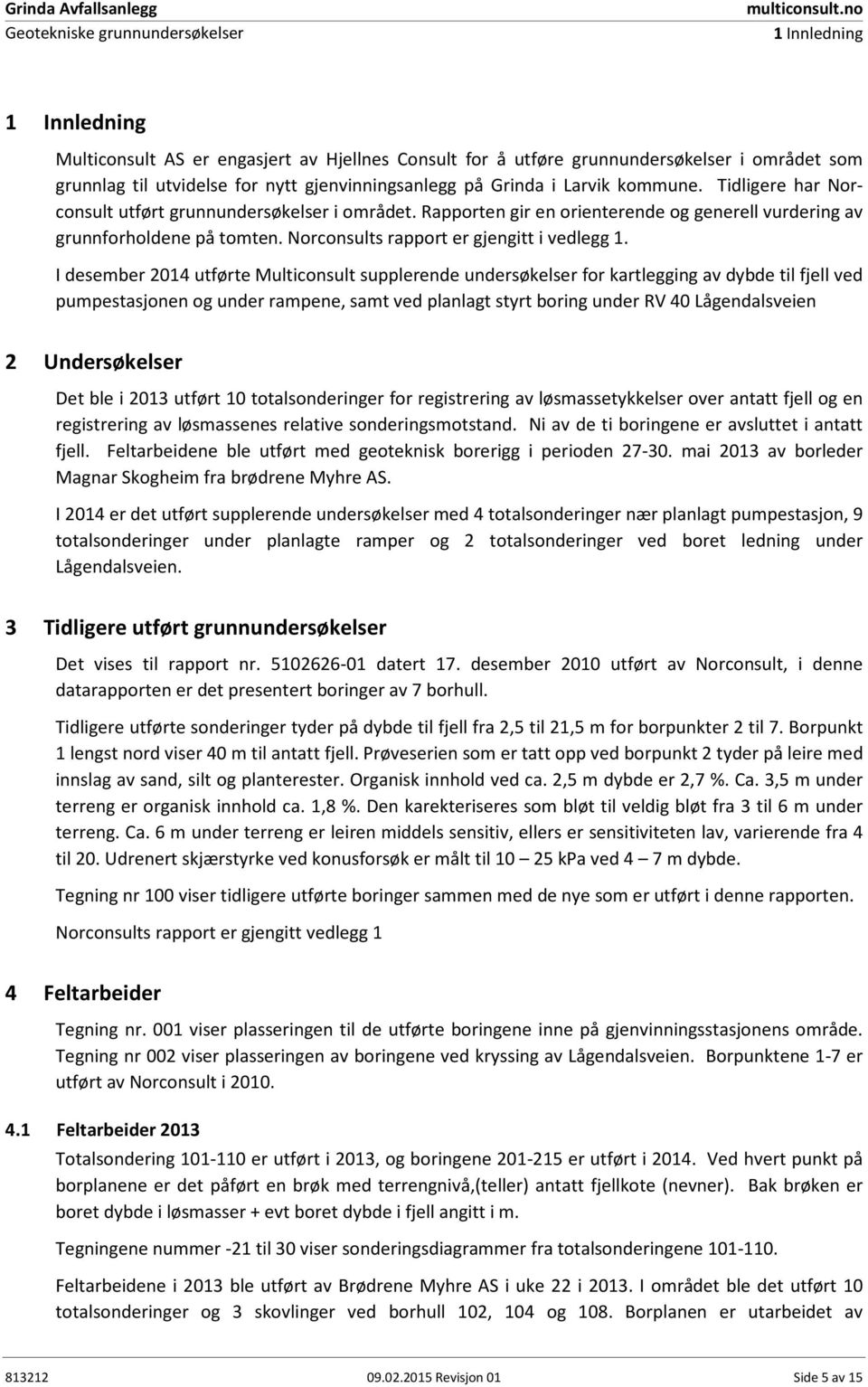 kommune. Tidligere har Norconsult utført grunnundersøkelser i området. Rapporten gir en orienterende og generell vurdering av grunnforholdene på tomten. Norconsults rapport er gjengitt i vedlegg 1.