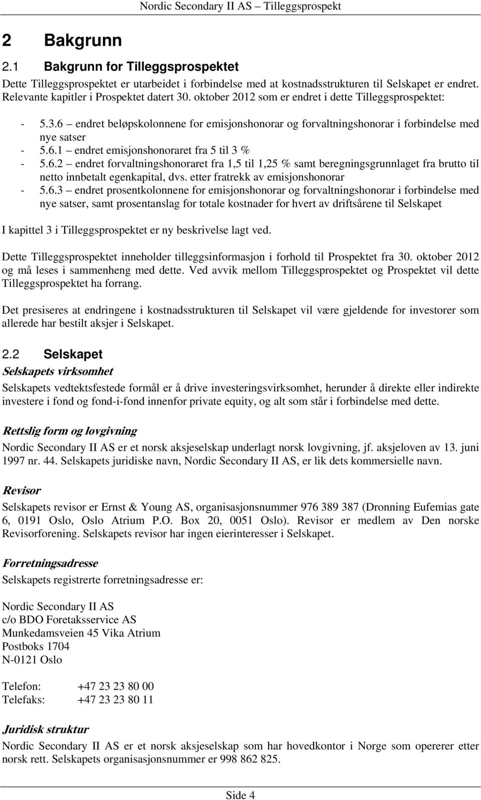 6.2 endret forvaltningshonoraret fra 1,5 til 1,25 % samt beregningsgrunnlaget fra brutto til netto innbetalt egenkapital, dvs. etter fratrekk av emisjonshonorar - 5.6.3 endret prosentkolonnene for