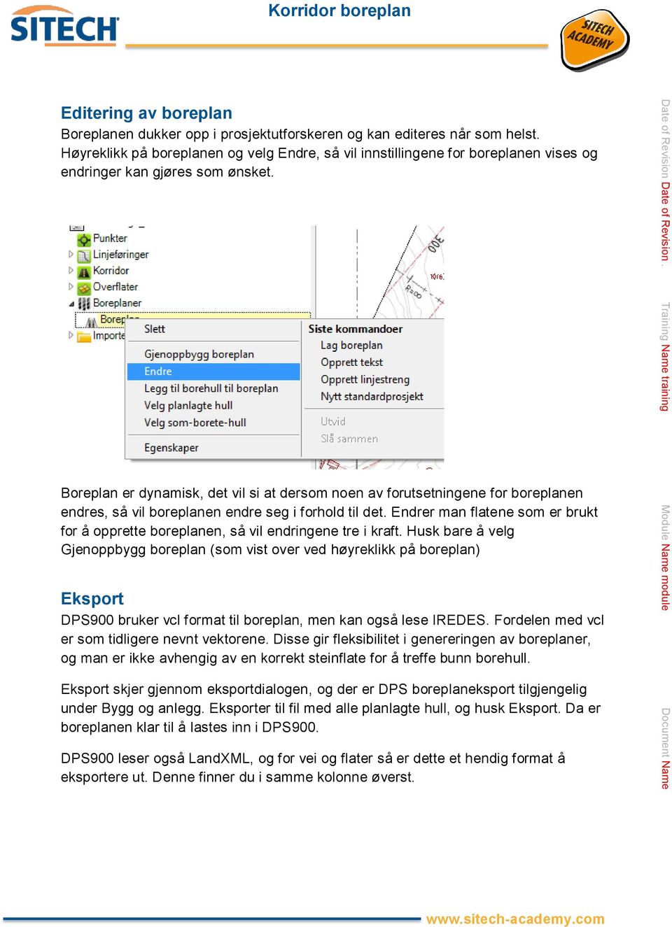 Boreplan er dynamisk, det vil si at dersom noen av forutsetningene for boreplanen endres, så vil boreplanen endre seg i forhold til det.