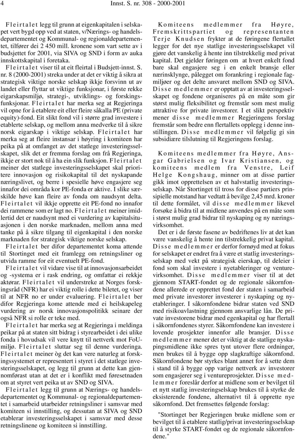 450 mill. kronene som vart sette av i budsjettet for 2001, via SIVA og SND i form av auka innskottskapital i foretaka. F l e i r t a l e t viser til at eit fleirtal i Budsjett-innst. S. nr.