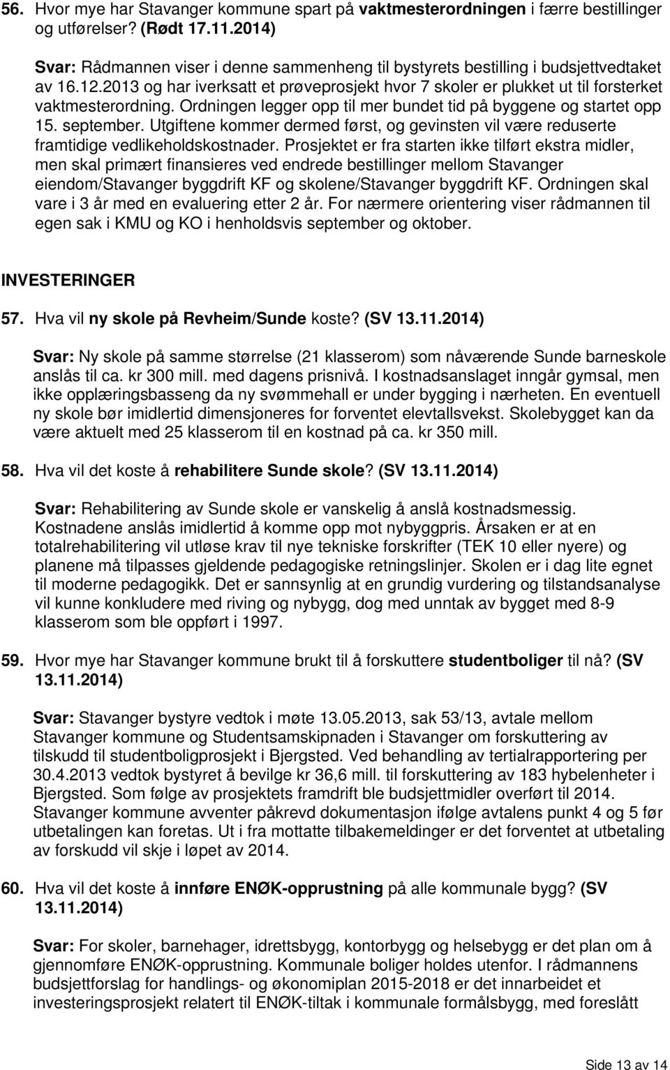 Ordningen legger opp til mer bundet tid på byggene og startet opp 15. september. Utgiftene kommer dermed først, og gevinsten vil være reduserte framtidige vedlikeholdskostnader.