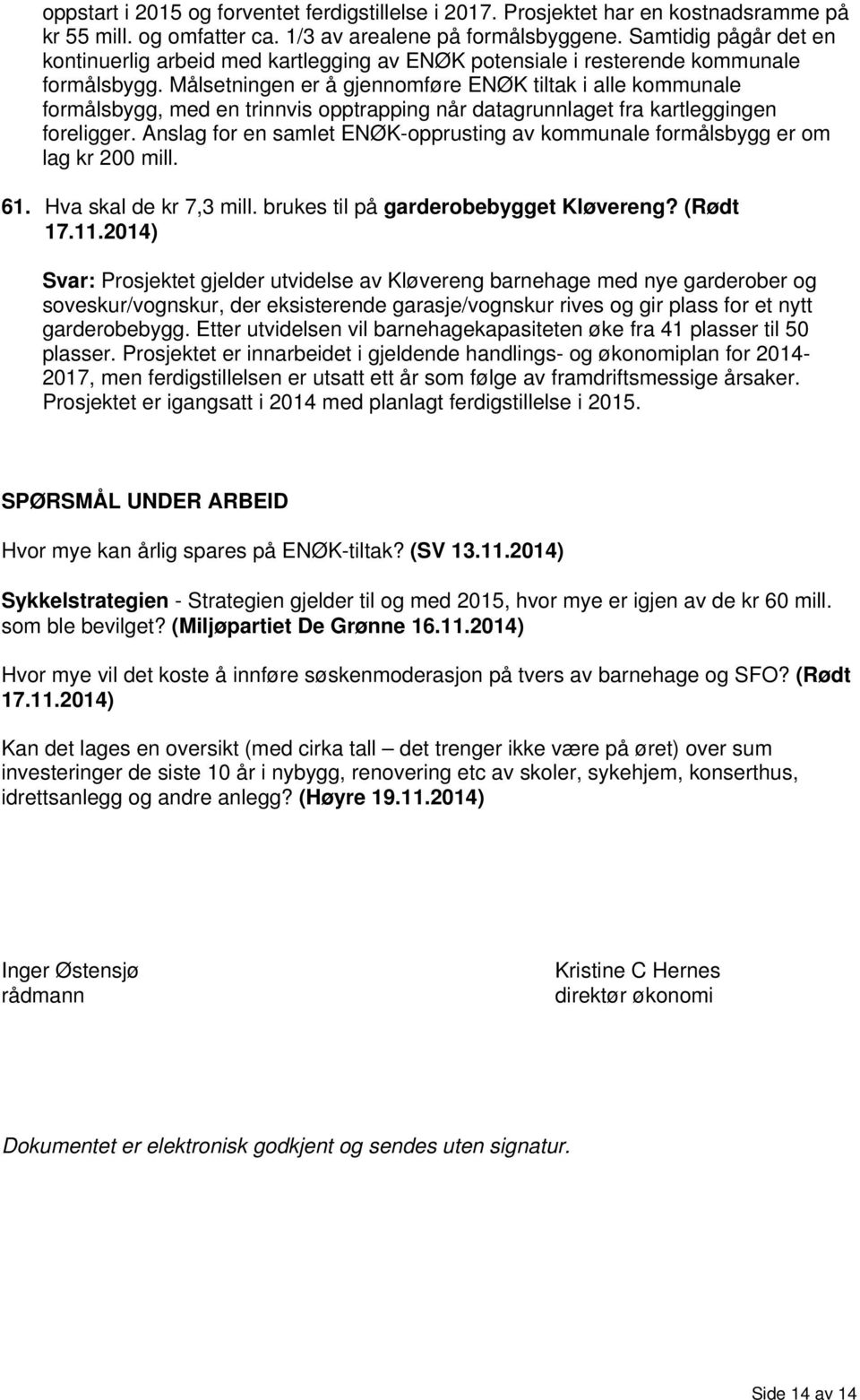 Målsetningen er å gjennomføre ENØK tiltak i alle kommunale formålsbygg, med en trinnvis opptrapping når datagrunnlaget fra kartleggingen foreligger.