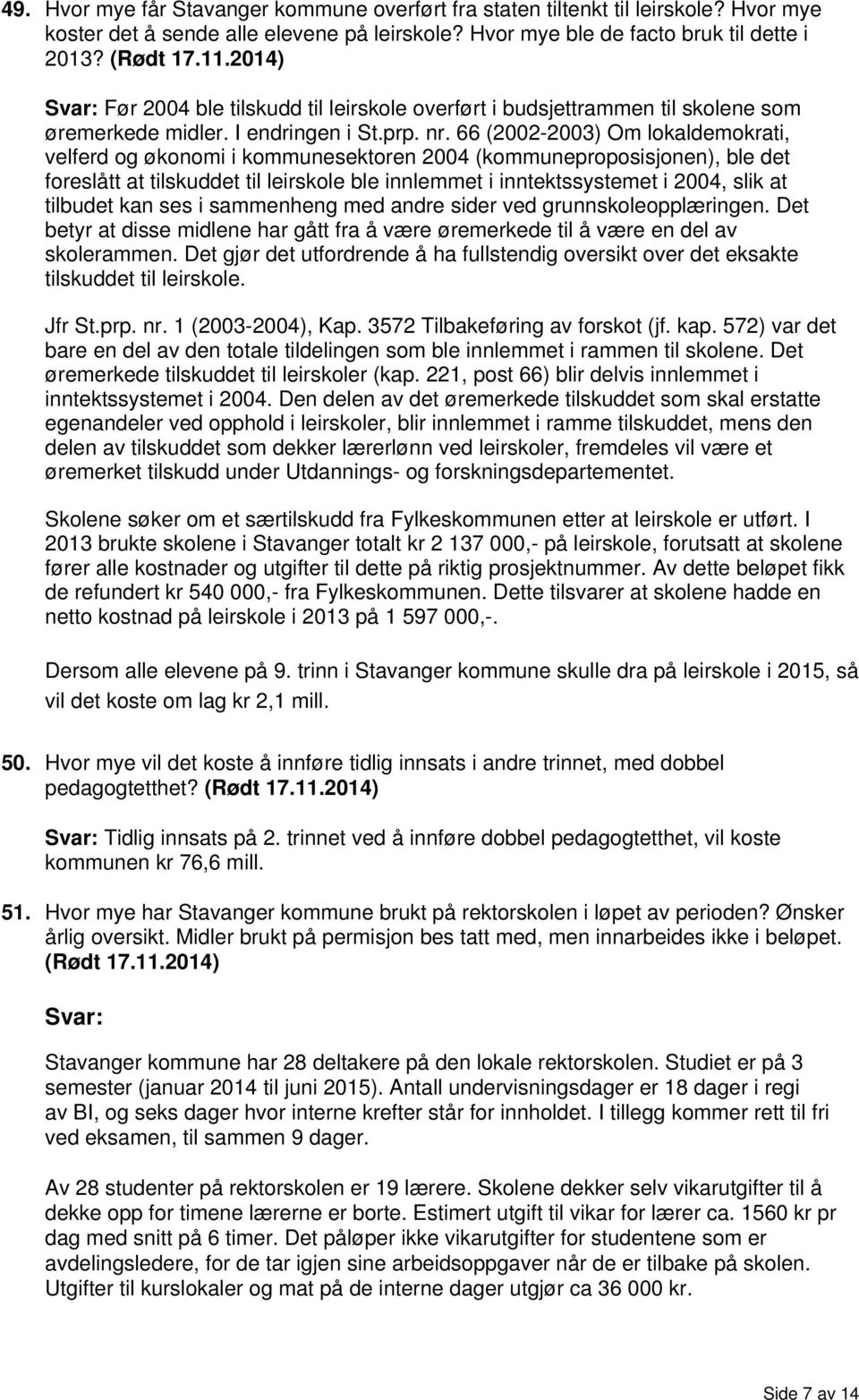 66 (2002-2003) Om lokaldemokrati, velferd og økonomi i kommunesektoren 2004 (kommuneproposisjonen), ble det foreslått at tilskuddet til leirskole ble innlemmet i inntektssystemet i 2004, slik at