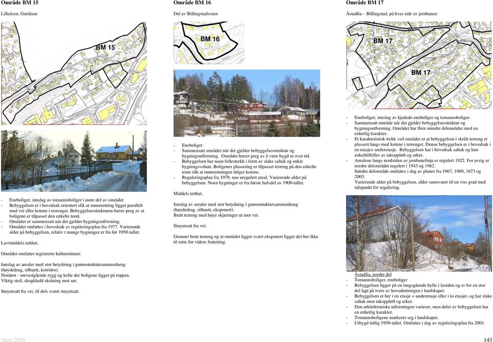 - Området er sammensatt når det gjelder bygningsutforming. - Området omfattes i hovedsak av reguleringsplan fra 1977. Varierende alder på bebyggelsen, relativ t mange bygninger er fra før 1950-tallet.