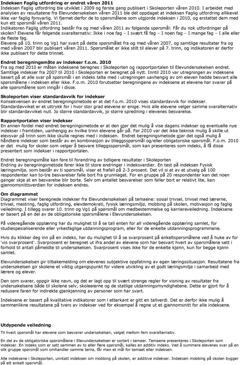 Vi fjernet derfor de to spørsmålene som utgjorde indeksen i 2010, og erstattet dem med kun ett spørsmål våren 2011.