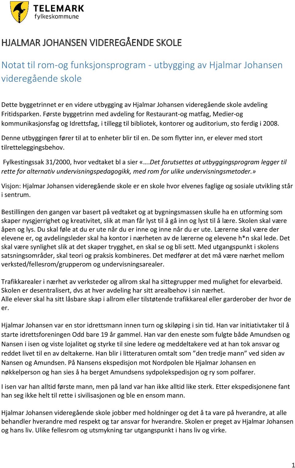 Denne utbyggingen fører til at to enheter blir til en. De som flytter inn, er elever med stort tilretteleggingsbehov. Fylkestingssak 31/2000, hvor vedtaket bl a sier «.