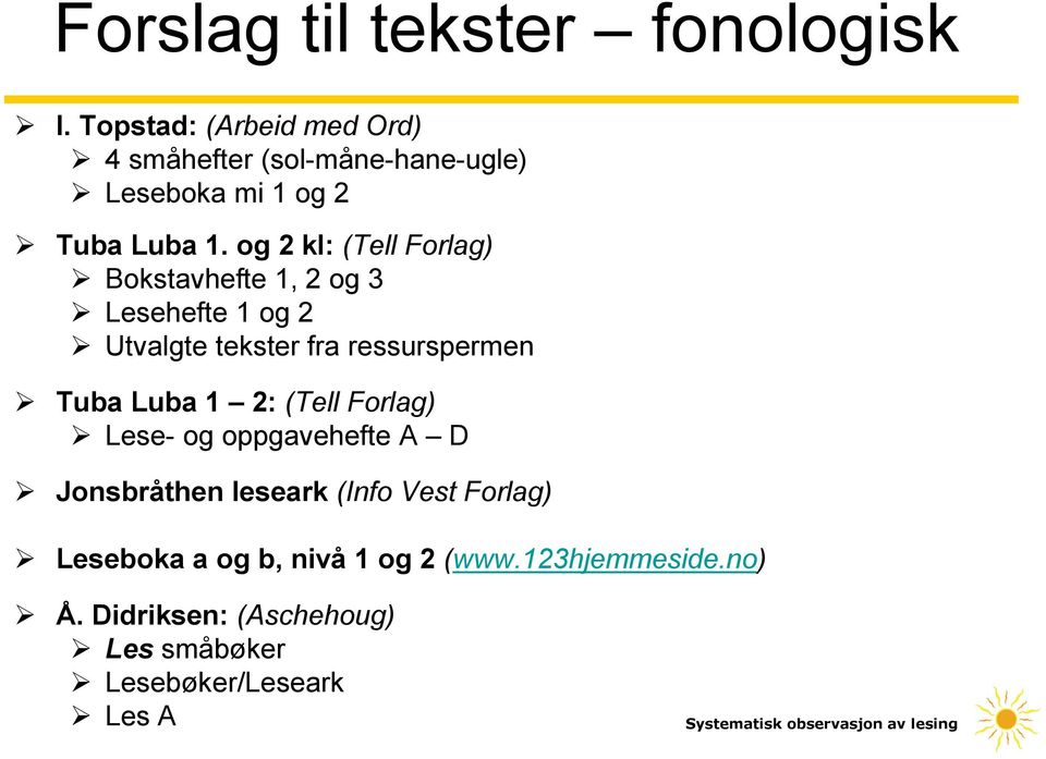 og 2 kl: (Tell Forlag) Bokstavhefte 1, 2 og 3 Lesehefte 1 og 2 Utvalgte tekster fra ressurspermen Tuba Luba