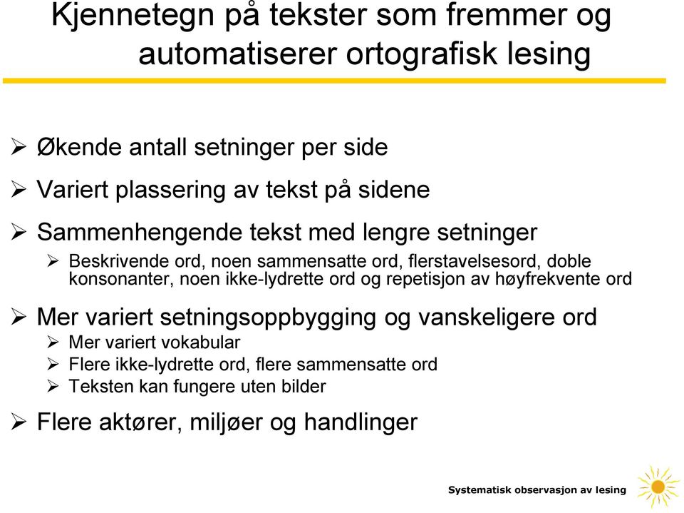 konsonanter, noen ikke-lydrette ord og repetisjon av høyfrekvente ord Mer variert setningsoppbygging og vanskeligere ord Mer