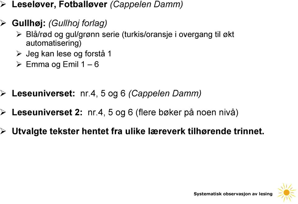 og Emil 1 6 Leseuniverset: nr.4, 5 og 6 (Cappelen Damm) Leseuniverset 2: nr.