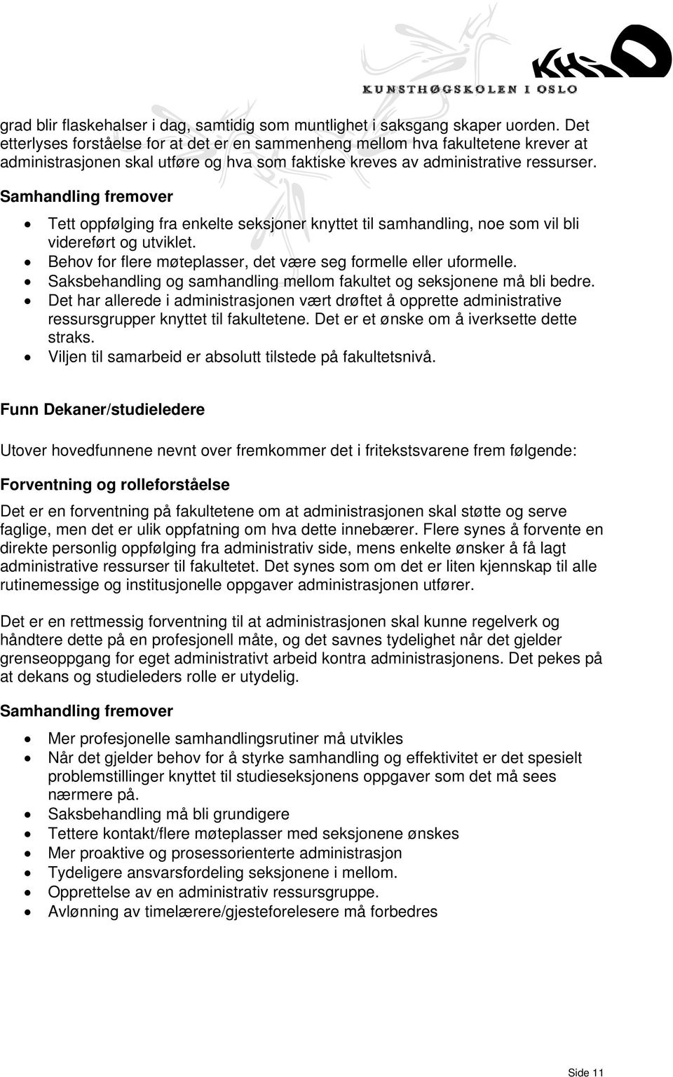 Samhandling fremover Tett oppfølging fra enkelte seksjoner knyttet til samhandling, noe som vil bli videreført og utviklet. Behov for flere møteplasser, det være seg formelle eller uformelle.