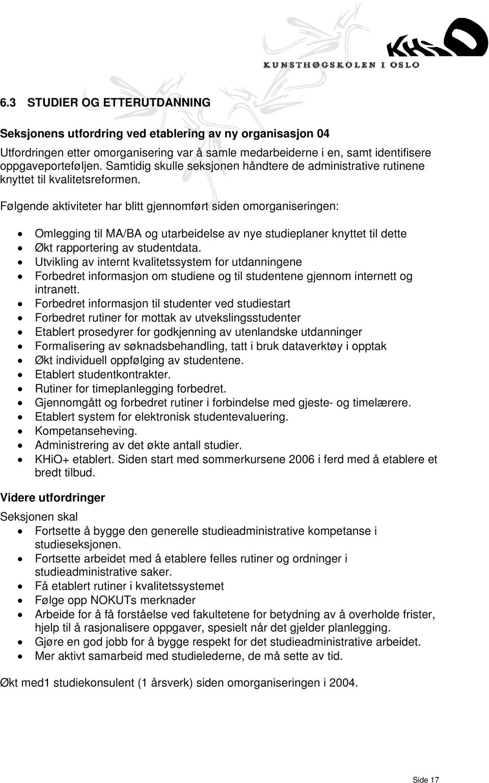 Følgende aktiviteter har blitt gjennomført siden omorganiseringen: Omlegging til MA/BA og utarbeidelse av nye studieplaner knyttet til dette Økt rapportering av studentdata.